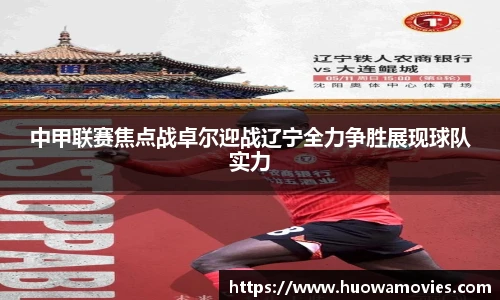 中甲联赛焦点战卓尔迎战辽宁全力争胜展现球队实力