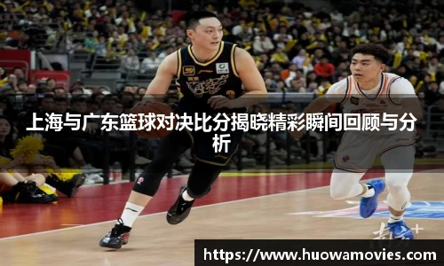 上海与广东篮球对决比分揭晓精彩瞬间回顾与分析