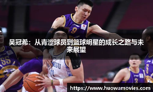吴冠希：从青涩球员到篮球明星的成长之路与未来展望