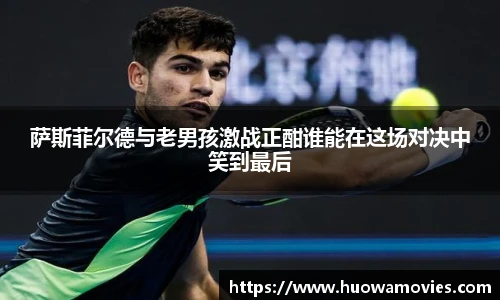 萨斯菲尔德与老男孩激战正酣谁能在这场对决中笑到最后