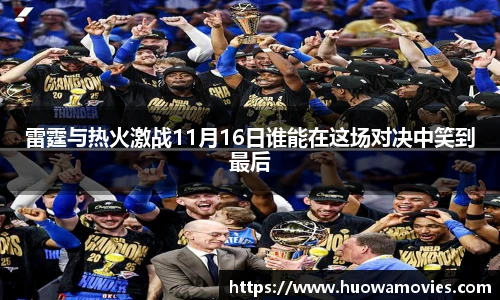 雷霆与热火激战11月16日谁能在这场对决中笑到最后